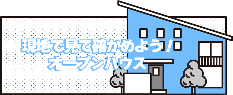 現地で見て確かめよう!オープンハウス